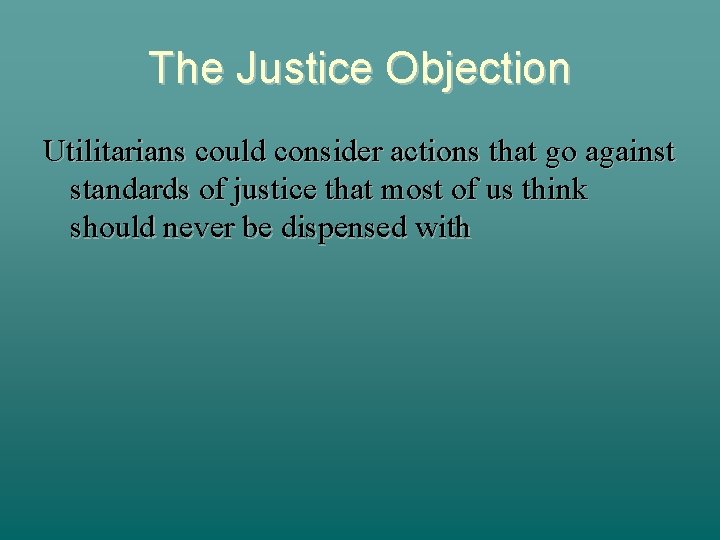 The Justice Objection Utilitarians could consider actions that go against standards of justice that