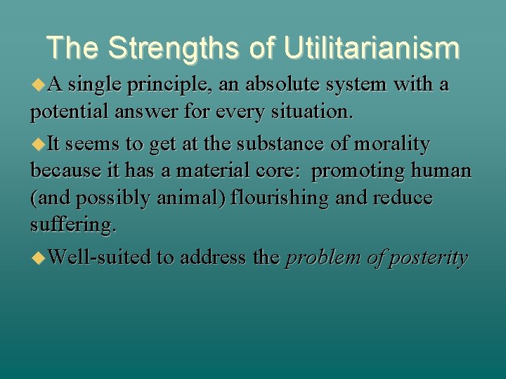 The Strengths of Utilitarianism A single principle, an absolute system with a potential answer