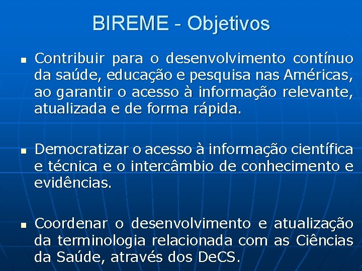 BIREME - Objetivos n n n Contribuir para o desenvolvimento contínuo da saúde, educação