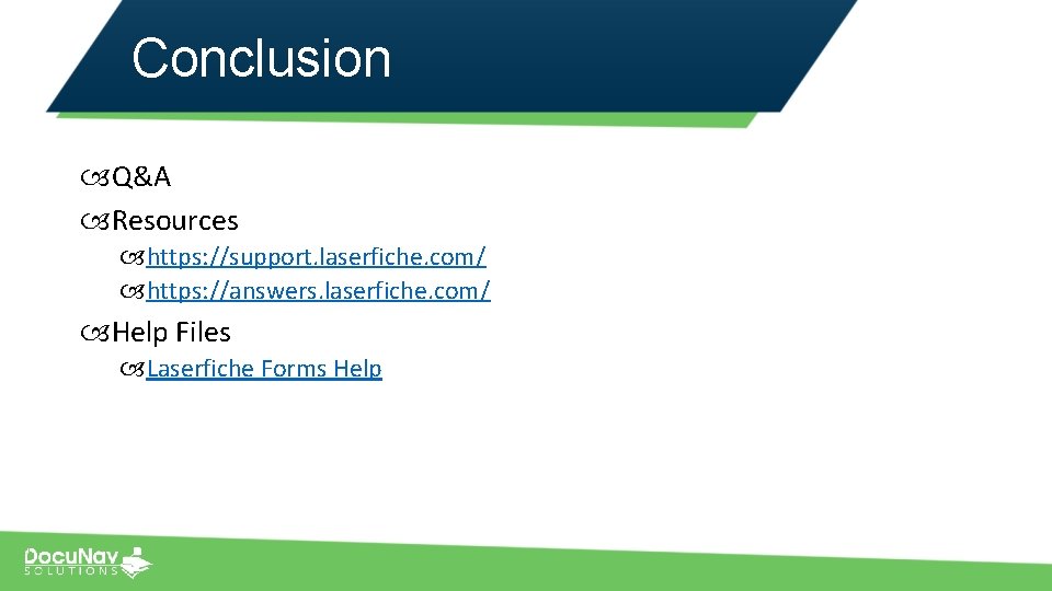 Conclusion Q&A Resources https: //support. laserfiche. com/ https: //answers. laserfiche. com/ Help Files Laserfiche