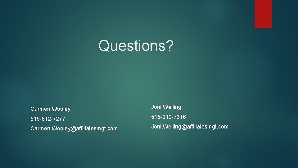 Questions? Carmen Wooley Joni Welling 515 -612 -7277 515 -612 -7316 Carmen. Wooley@affiliatesmgt. com