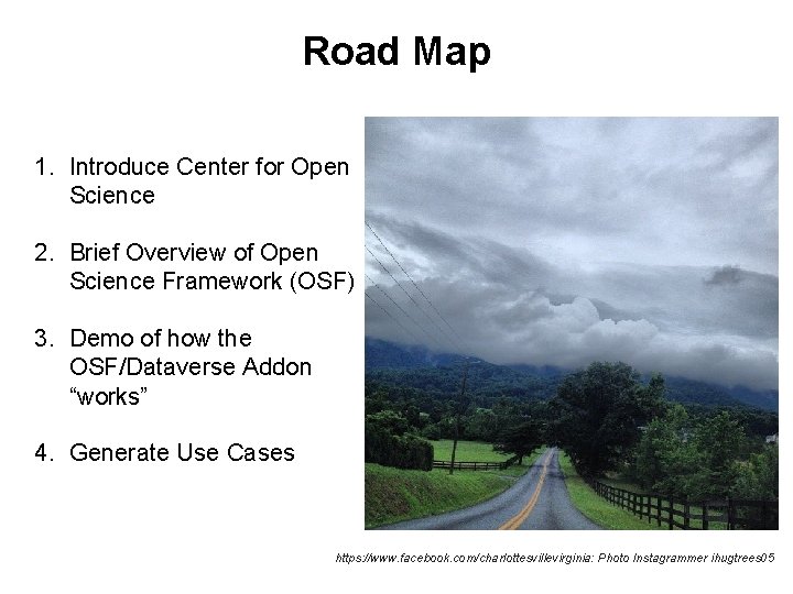 Road Map 1. Introduce Center for Open Science 2. Brief Overview of Open Science