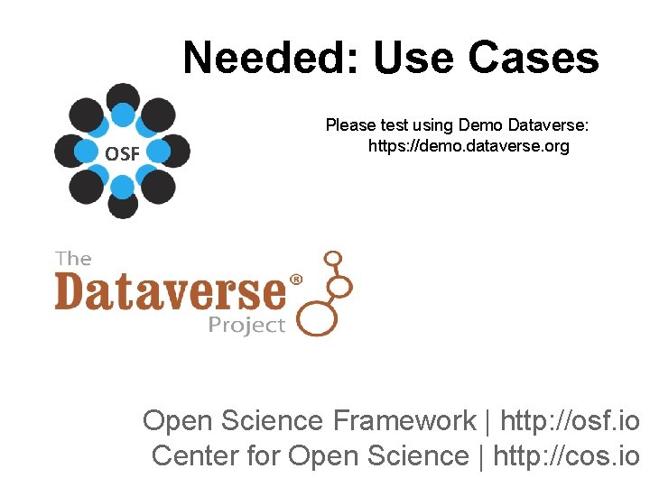 Needed: Use Cases OSF Please test using Demo Dataverse: https: //demo. dataverse. org Open