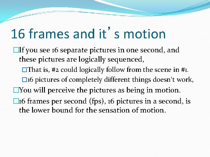16 frames and it’s motion �If you see 16 separate pictures in one second, 16 frames and it’s motion �If you see 16 separate pictures in one second,