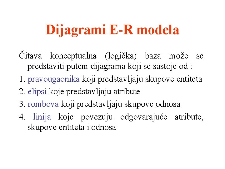 Dijagrami E-R modela Čitava konceptualna (logička) baza može se predstaviti putem dijagrama koji se