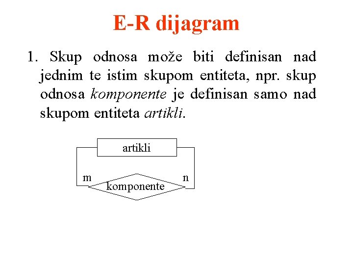 E-R dijagram 1. Skup odnosa može biti definisan nad jednim te istim skupom entiteta,