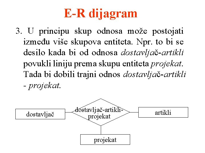 E-R dijagram 3. U principu skup odnosa može postojati između više skupova entiteta. Npr.