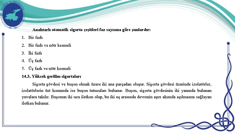 Anahtarlı otomatik sigorta çeşitleri faz sayısına göre şunlardır: 1. Bir fazlı 2. Bir fazlı