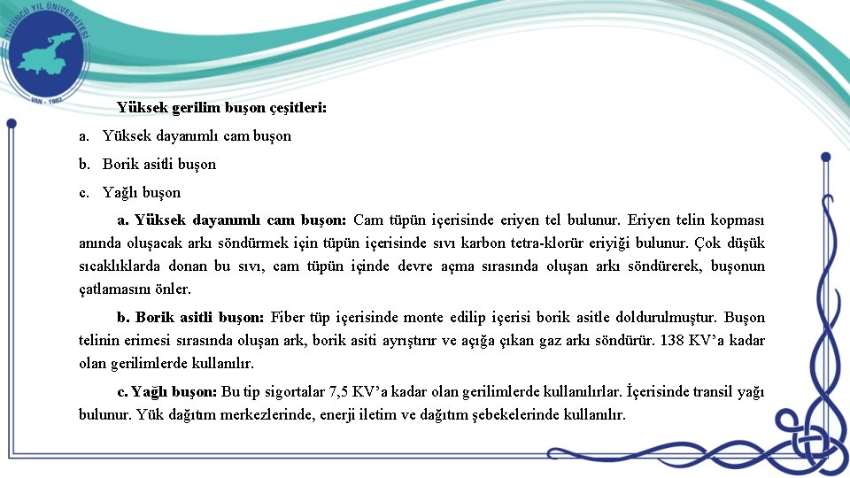 Yüksek gerilim buşon çeşitleri: a. Yüksek dayanımlı cam buşon b. Borik asitli buşon c.