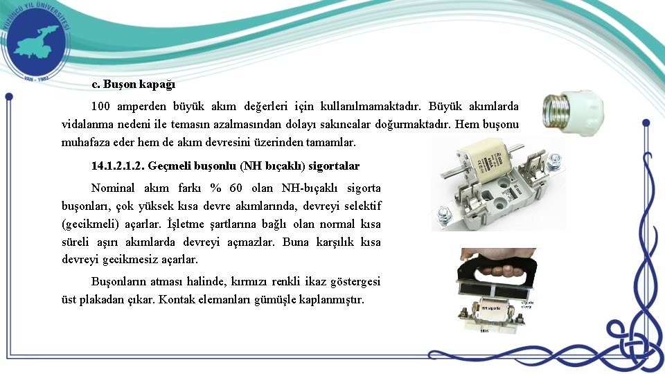 c. Buşon kapağı 100 amperden büyük akım değerleri için kullanılmamaktadır. Büyük akımlarda vidalanma nedeni