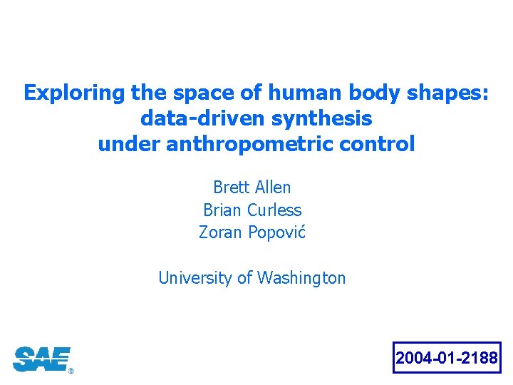 Exploring the space of human body shapes: data-driven synthesis under anthropometric control Brett Allen