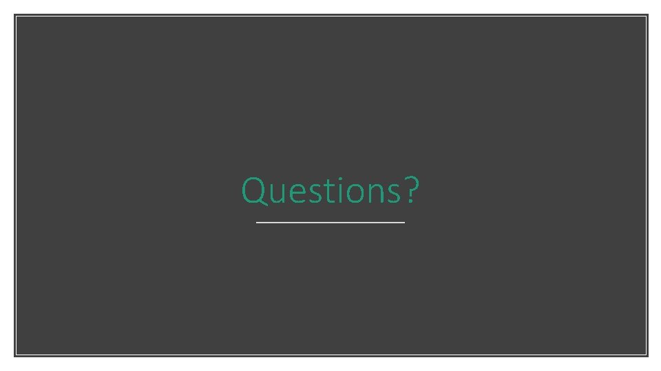 Questions? Questions?