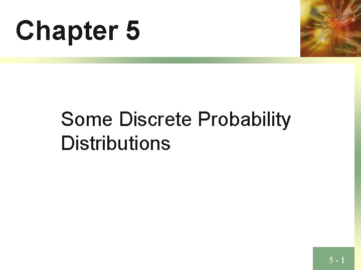 Chapter 5 Some Discrete Probability Distributions 5 -1 