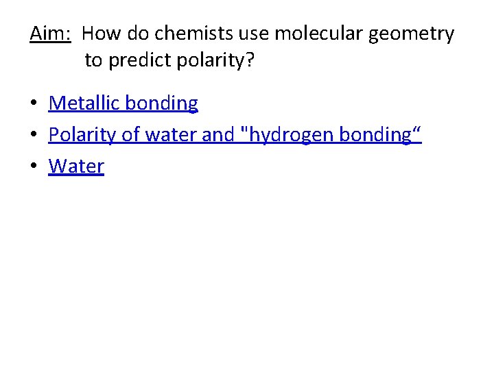 Aim: How do chemists use molecular geometry to predict polarity? • Metallic bonding •
