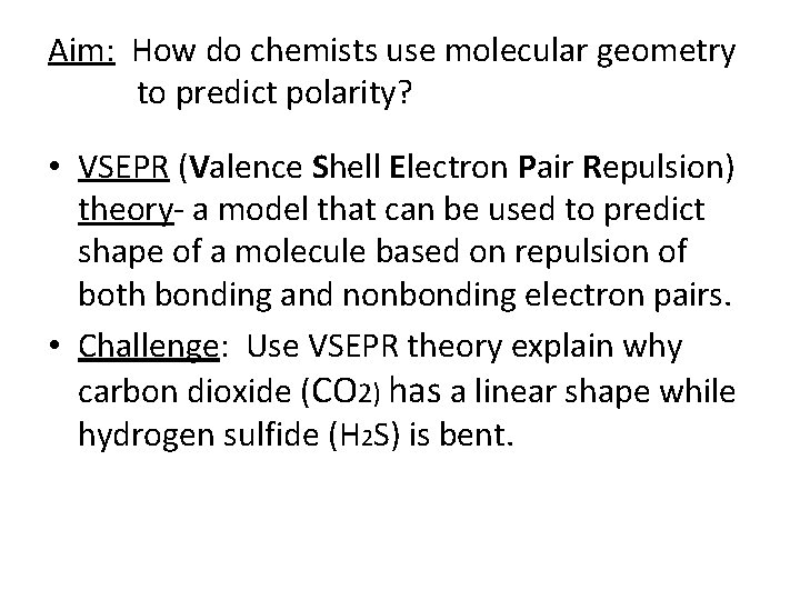 Aim: How do chemists use molecular geometry to predict polarity? • VSEPR (Valence Shell