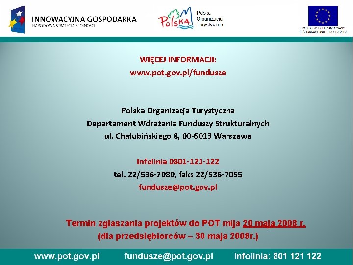 WIĘCEJ INFORMACJI: www. pot. gov. pl/fundusze Polska Organizacja Turystyczna Departament Wdrażania Funduszy Strukturalnych ul.