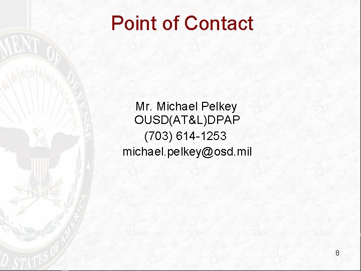 Point of Contact Mr. Michael Pelkey OUSD(AT&L)DPAP (703) 614 -1253 michael. pelkey@osd. mil 8