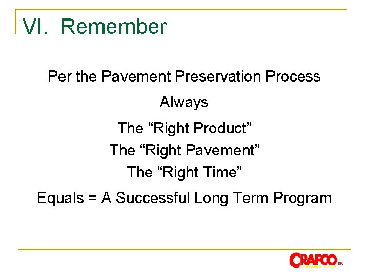 VI. Remember Per the Pavement Preservation Process Always The “Right Product” The “Right Pavement”
