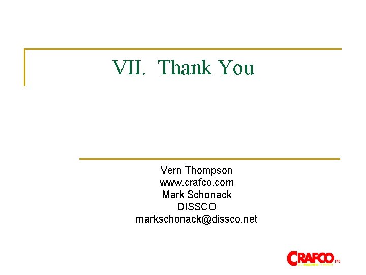 VII. Thank You Vern Thompson www. crafco. com Mark Schonack DISSCO markschonack@dissco. net 