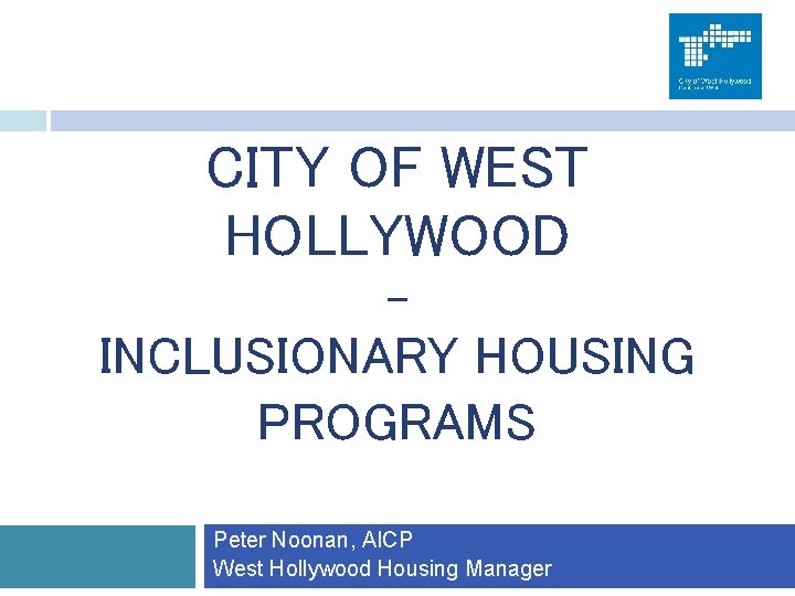 CITY OF WEST HOLLYWOOD - INCLUSIONARY HOUSING PROGRAMS Peter Noonan, AICP West Hollywood Housing