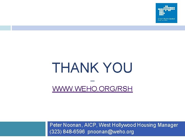 THANK YOU – WWW. WEHO. ORG/RSH Peter Noonan, AICP, West Hollywood Housing Manager (323)