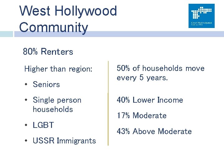 West Hollywood Community 80% Renters Higher than region: • Seniors • Single person households