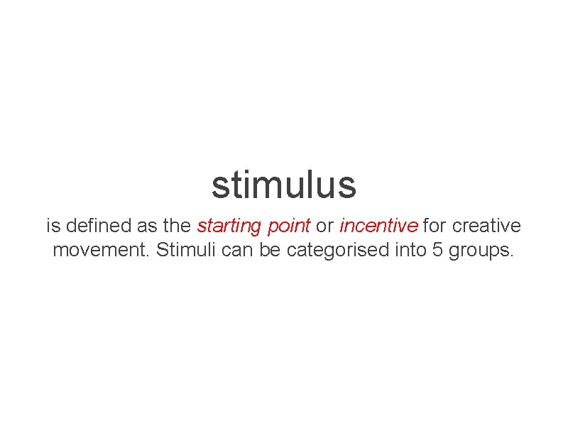 stimulus is defined as the starting point or incentive for creative movement. Stimuli can stimulus is defined as the starting point or incentive for creative movement. Stimuli can