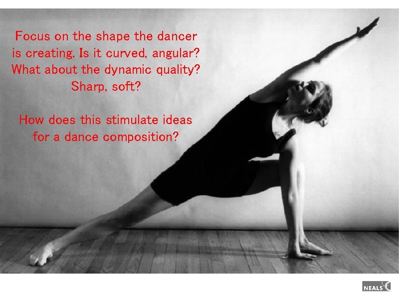 Focus on the shape the dancer is creating. Is it curved, angular? What about Focus on the shape the dancer is creating. Is it curved, angular? What about