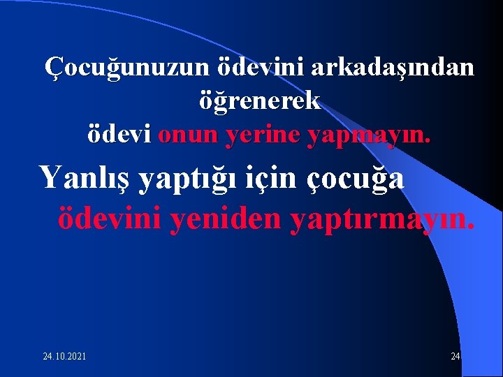 Çocuğunuzun ödevini arkadaşından öğrenerek ödevi onun yerine yapmayın. Yanlış yaptığı için çocuğa ödevini yeniden