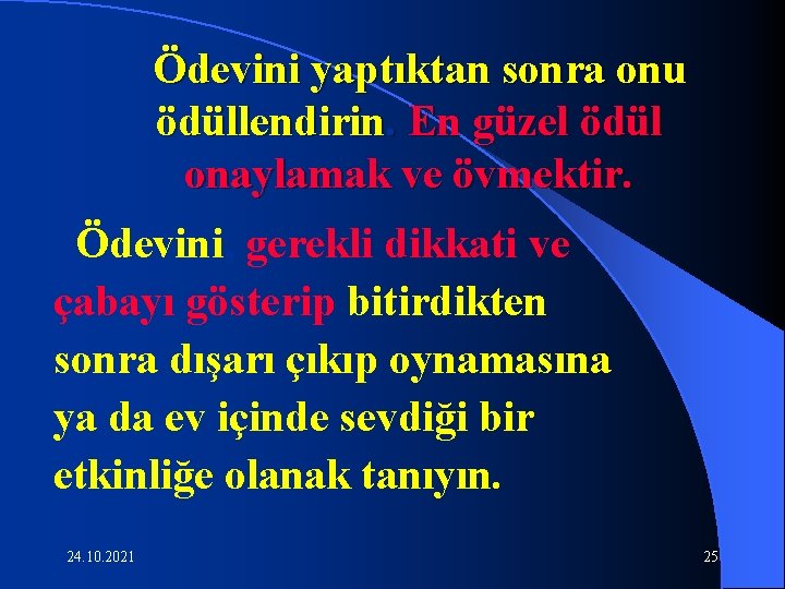 Ödevini yaptıktan sonra onu ödüllendirin. En güzel ödül onaylamak ve övmektir. Ödevini, gerekli dikkati