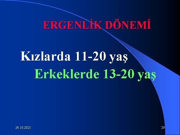 ERGENLİK DÖNEMİ Kızlarda 11 -20 yaş Erkeklerde 13 -20 yaş 24. 10. 2021 29