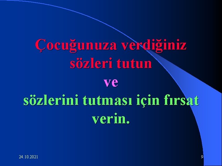 Çocuğunuza verdiğiniz sözleri tutun ve sözlerini tutması için fırsat verin. 24. 10. 2021 9