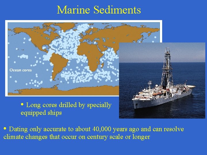 Marine Sediments • Long cores drilled by specially equipped ships • Dating only accurate