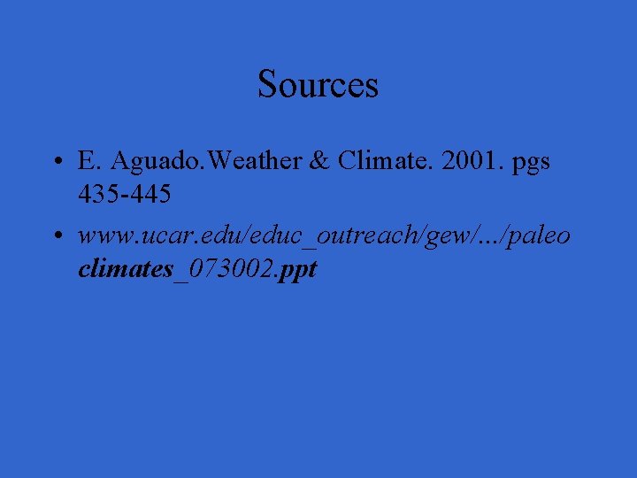 Sources • E. Aguado. Weather & Climate. 2001. pgs 435 -445 • www. ucar.