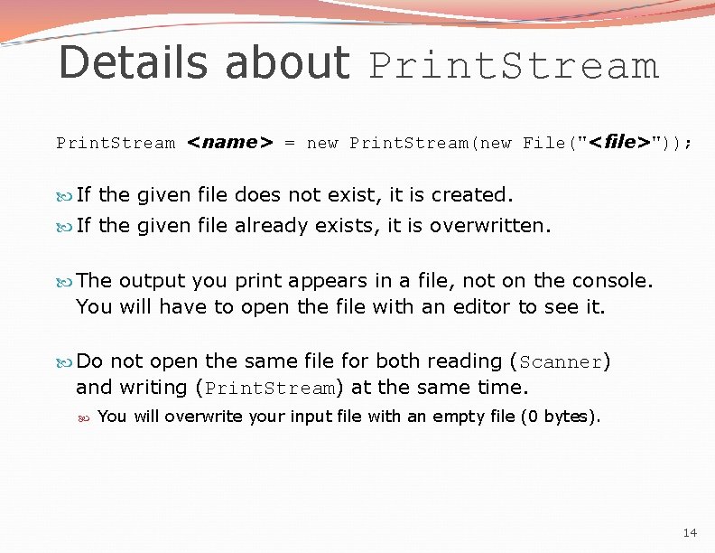 Details about Print. Stream <name> = new Print. Stream(new File("<file>")); If the given file