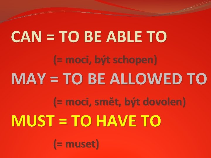 CAN = TO BE ABLE TO (= moci, být schopen) MAY = TO BE
