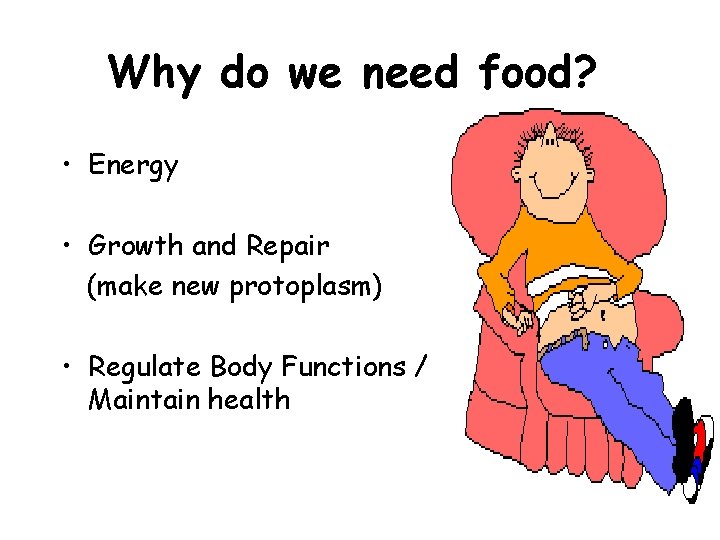 Why do we need food? • Energy • Growth and Repair (make new protoplasm)