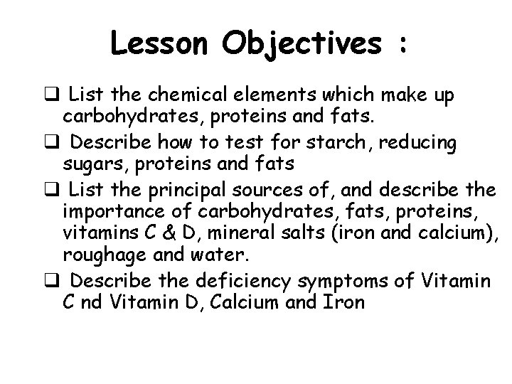 Lesson Objectives : q List the chemical elements which make up carbohydrates, proteins and