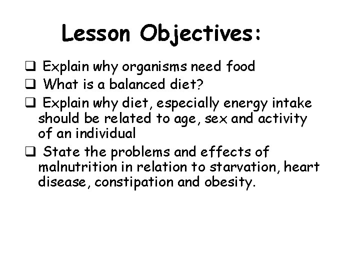 Lesson Objectives: q Explain why organisms need food q What is a balanced diet?