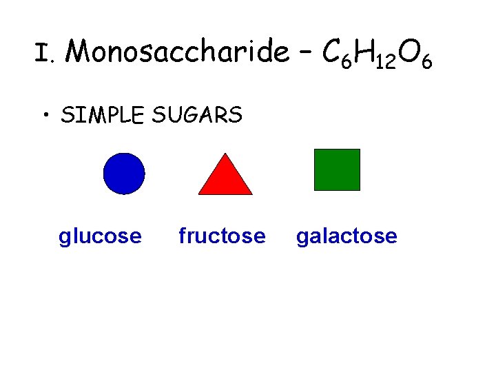 I. Monosaccharide – C 6 H 12 O 6 • SIMPLE SUGARS glucose fructose