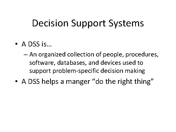 Decision Support Systems • A DSS is… – An organized collection of people, procedures,
