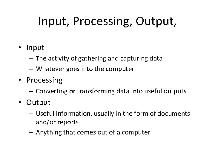 Input, Processing, Output, • Input – The activity of gathering and capturing data –