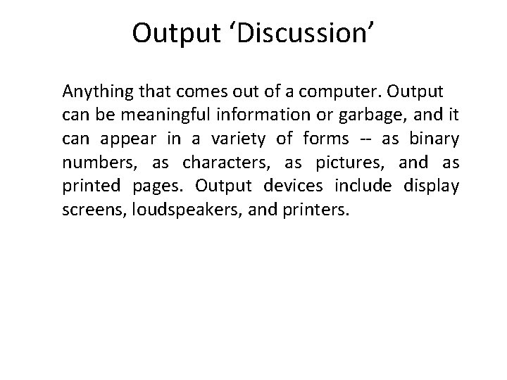 Output ‘Discussion’ Anything that comes out of a computer. Output can be meaningful information