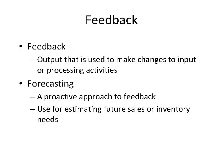 Feedback • Feedback – Output that is used to make changes to input or