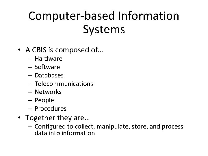 Computer-based Information Systems • A CBIS is composed of… – – – – Hardware