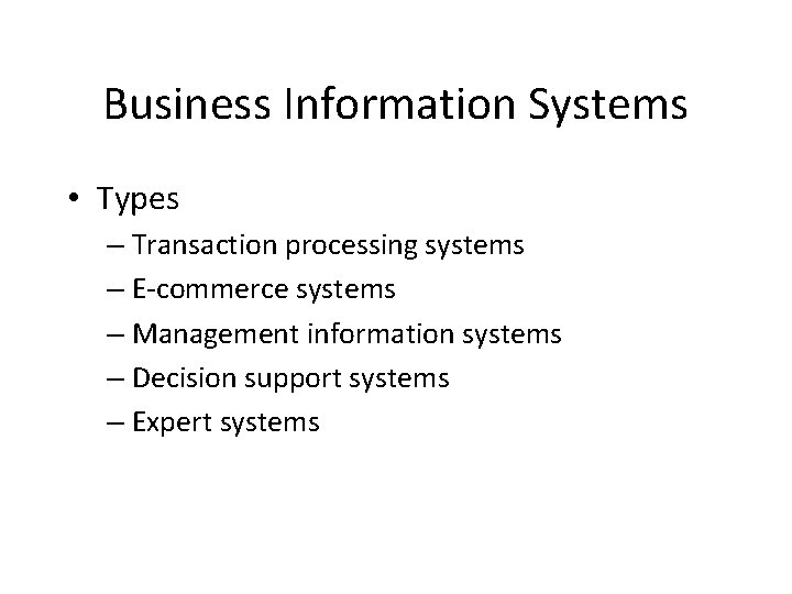 Business Information Systems • Types – Transaction processing systems – E-commerce systems – Management