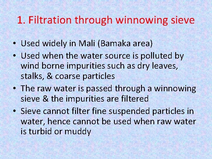 1. Filtration through winnowing sieve • Used widely in Mali (Bamaka area) • Used