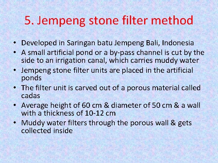 5. Jempeng stone filter method • Developed in Saringan batu Jempeng Bali, Indonesia •