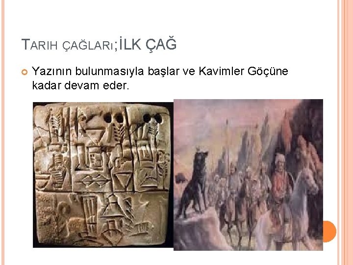 TARIH ÇAĞLARı; İLK ÇAĞ Yazının bulunmasıyla başlar ve Kavimler Göçüne kadar devam eder. 