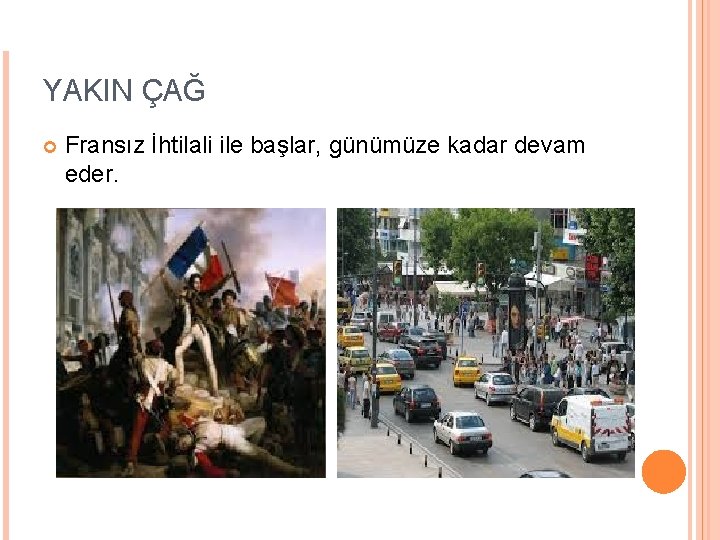 YAKIN ÇAĞ Fransız İhtilali ile başlar, günümüze kadar devam eder. 